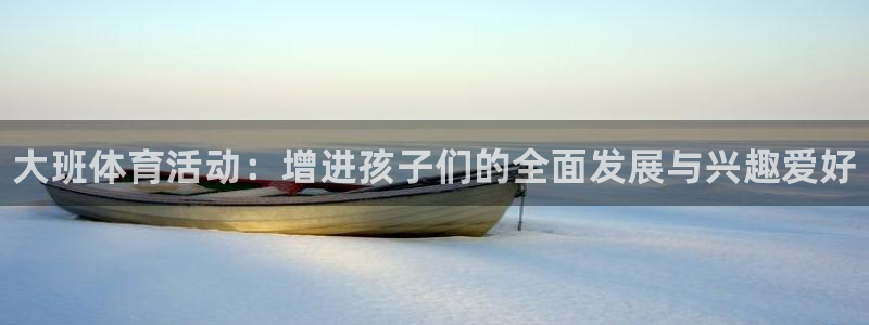 注册凯发官方正版app：大班体育活动：增进孩子们的全