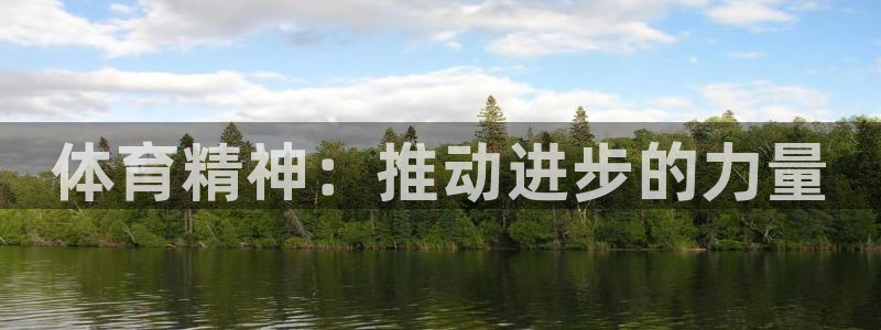 凯发官网下载官方客服电话：体育精神：推动进步的力量