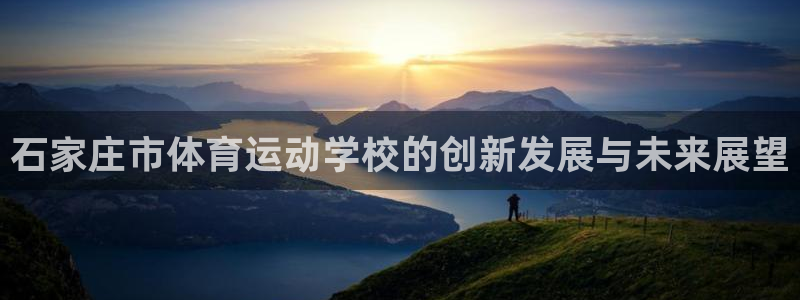 凯发app平台：石家庄市体育运动学校