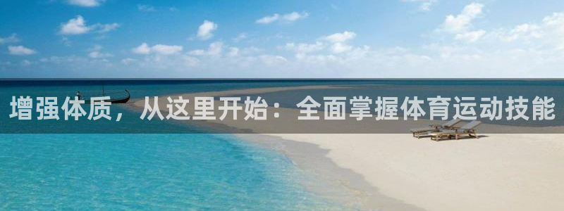 凯发平台怎么样：增强体质，从这里开始