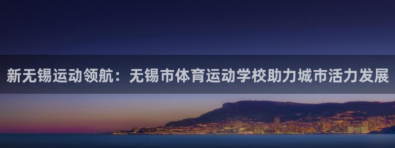 凯发棋牌官网：新无锡运动领航：无锡市