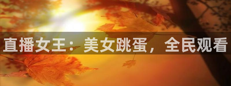 河豚在线nba直播：直播女王：美女跳蛋，全民观看