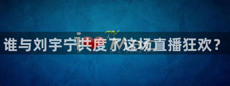 河豚体育在线直播：谁与刘宇宁共度了这场直播狂欢？